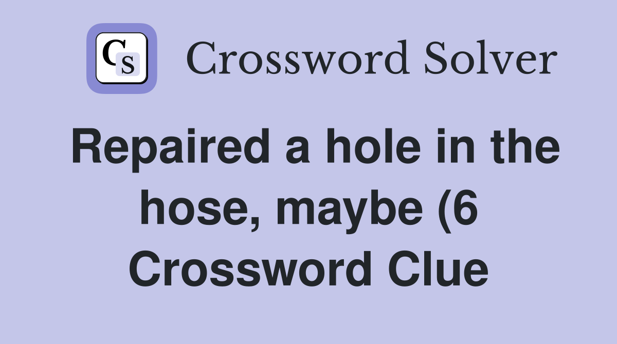 Repaired a hole in the hose maybe (6) Crossword Clue Answers Repaired a hole in the hose maybe (6) Crossword Clue Answers