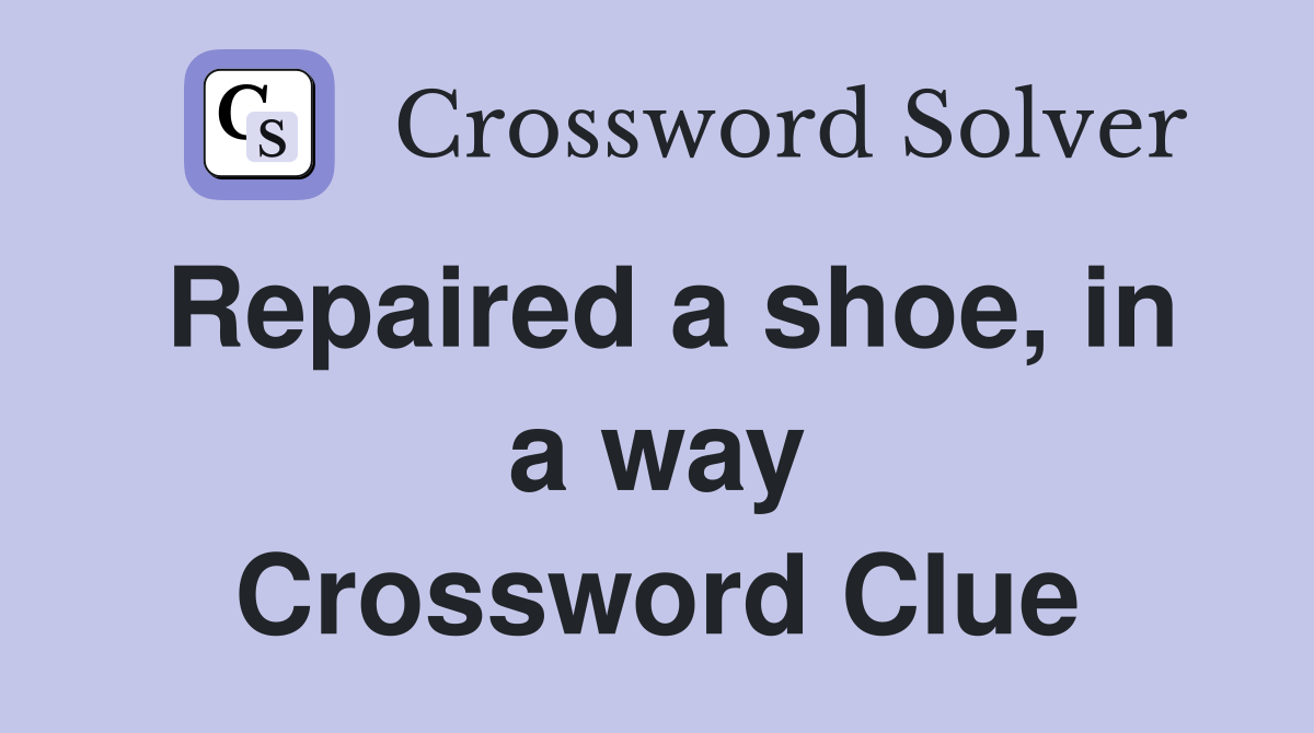 Repaired a shoe, in a way Crossword Clue