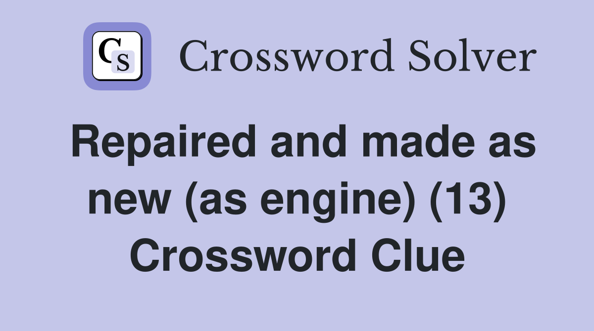 Repaired and made as new (as engine) (13) Crossword Clue
