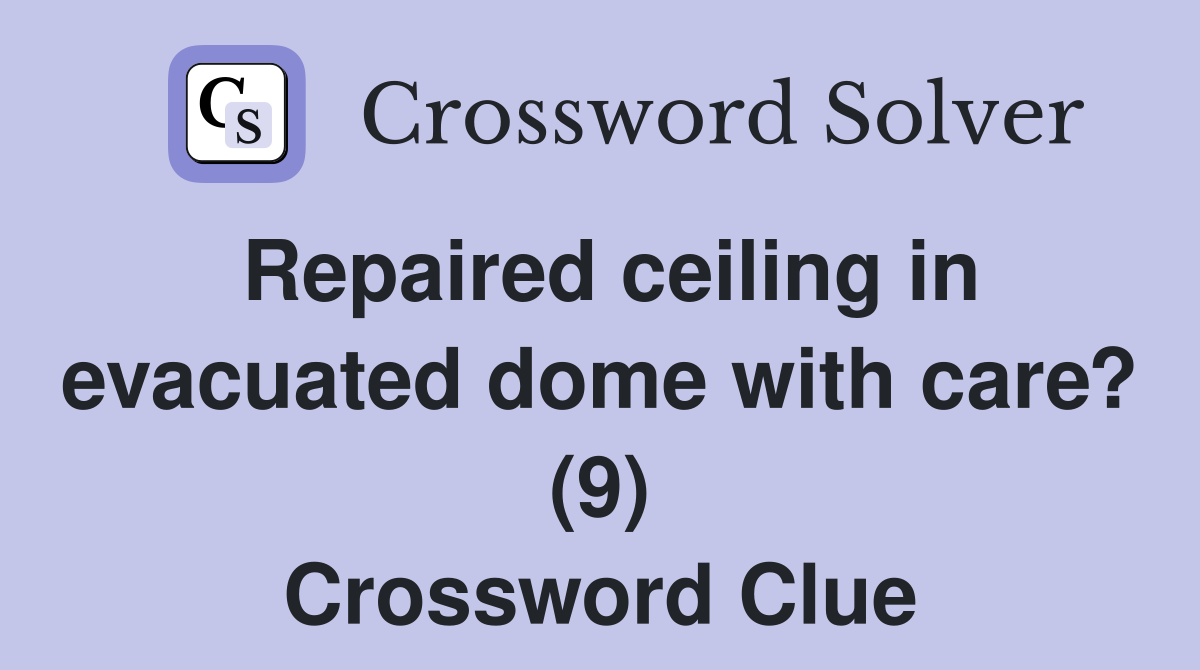 Repaired ceiling in evacuated dome with care? (9) Crossword Clue