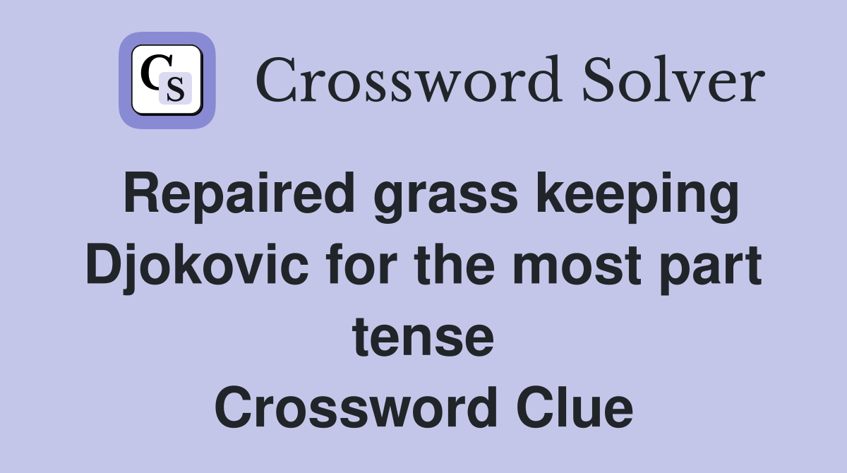 Repaired grass keeping Djokovic for the most part tense Crossword Clue