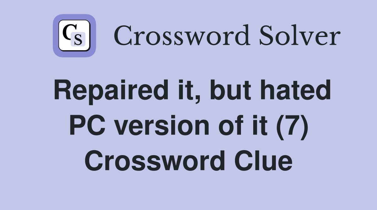 Repaired it, but hated PC version of it (7) Crossword Clue