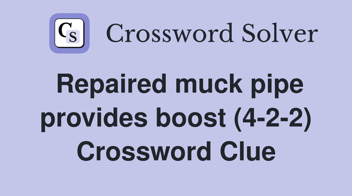 Repaired muck pipe provides boost (4-2-2) Crossword Clue