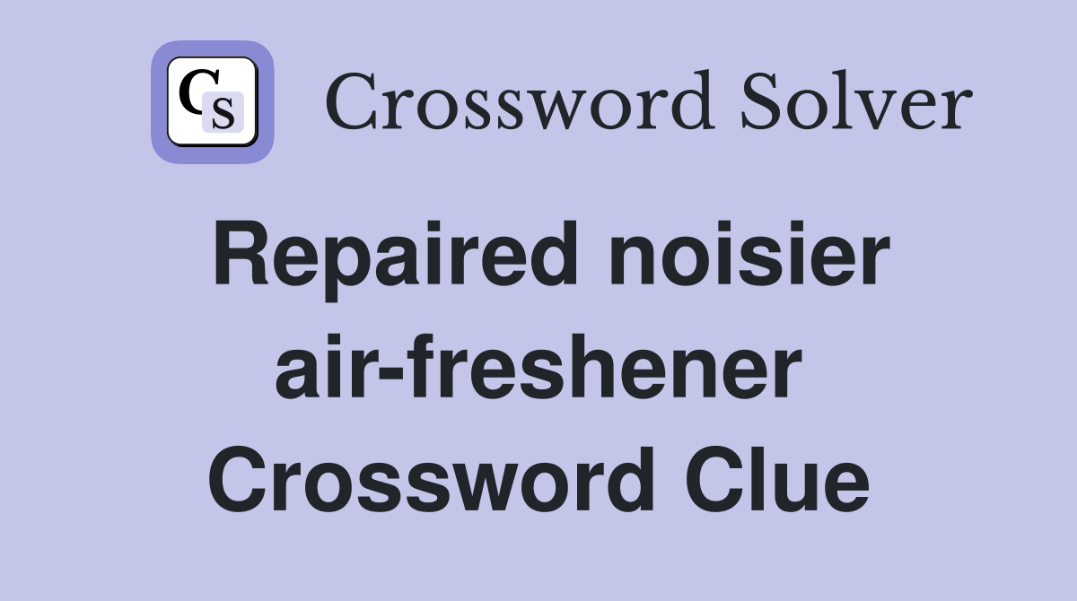 Repaired noisier air-freshener Crossword Clue