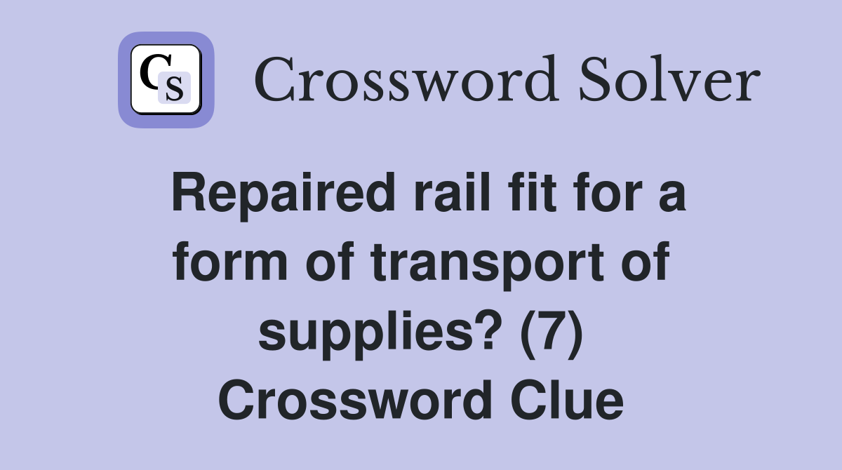 Repaired rail fit for a form of transport of supplies? (7) Crossword Clue