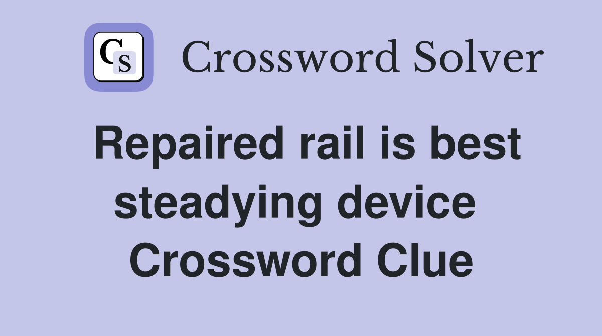 Repaired rail is best steadying device  Crossword Clue