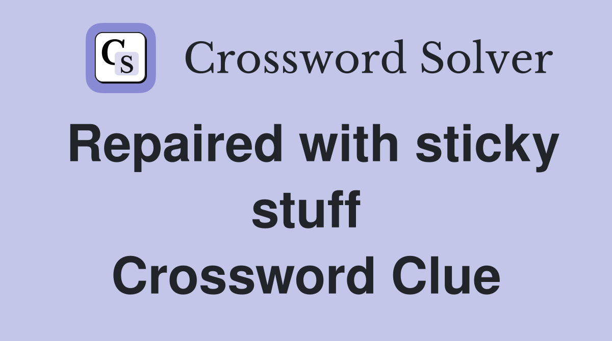 Repaired with sticky stuff Crossword Clue