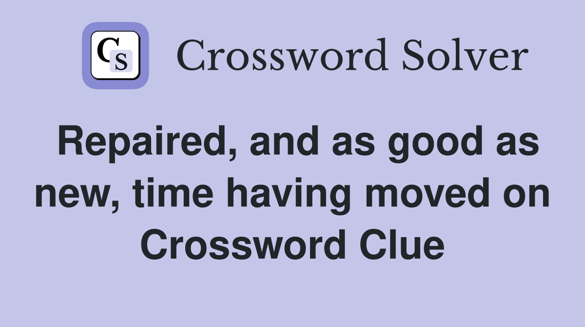 Repaired, and as good as new, time having moved on Crossword Clue
