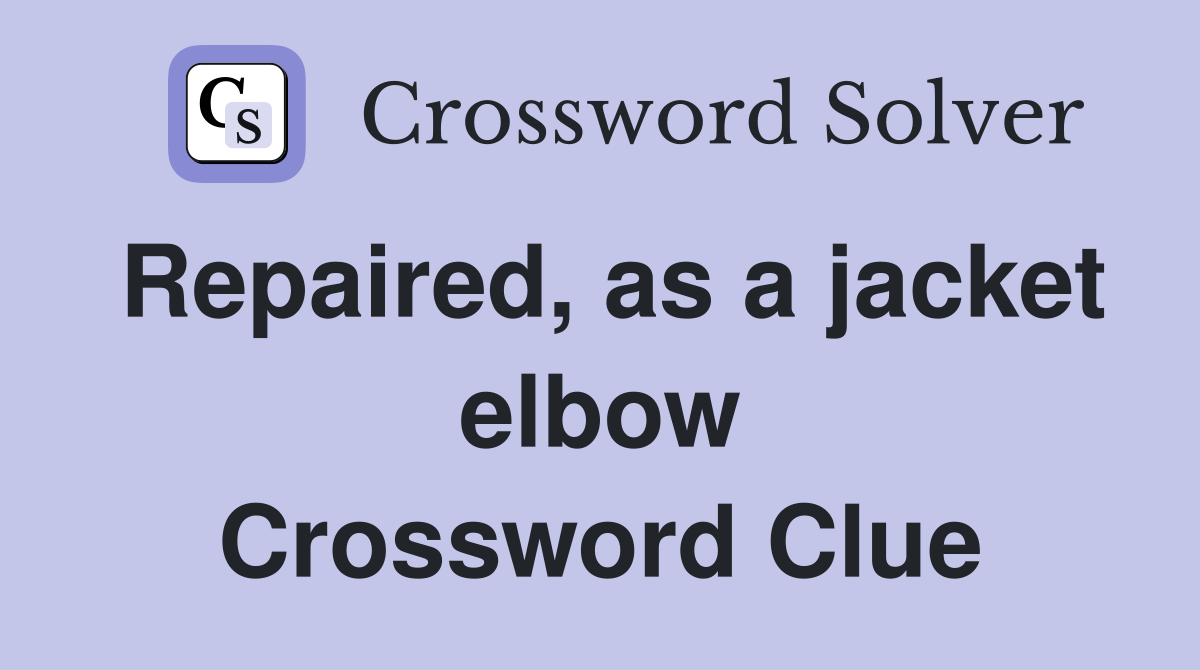 Repaired, as a jacket elbow Crossword Clue