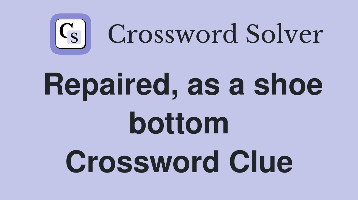 Repaired, as a shoe bottom Crossword Clue