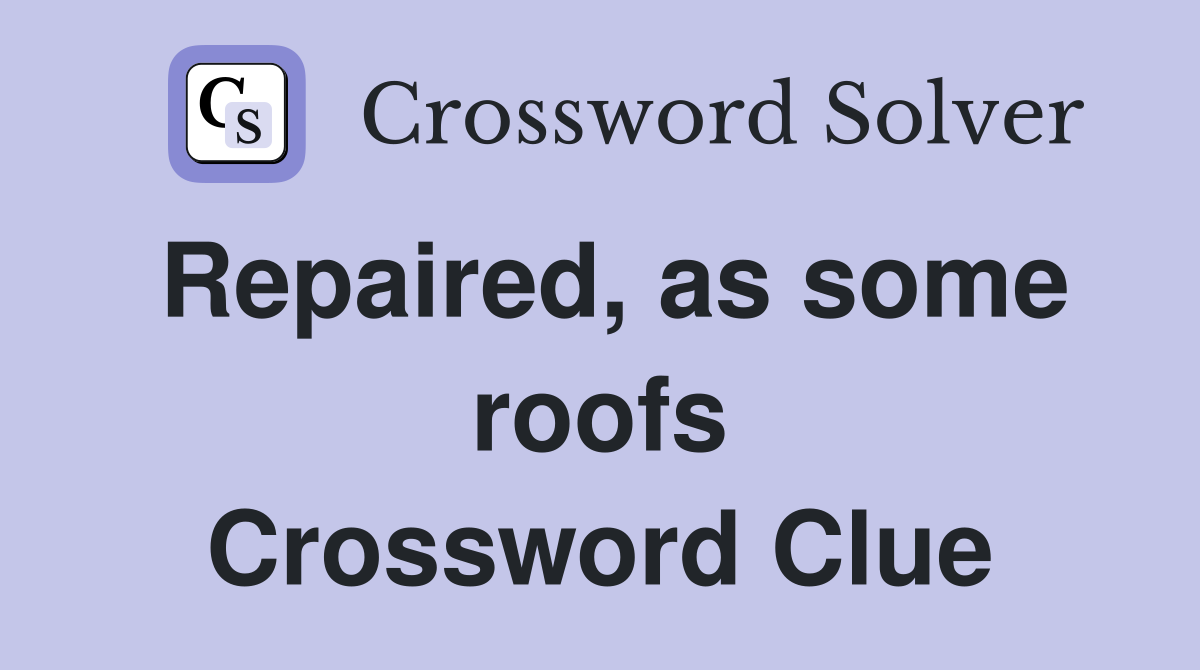 Repaired, as some roofs Crossword Clue