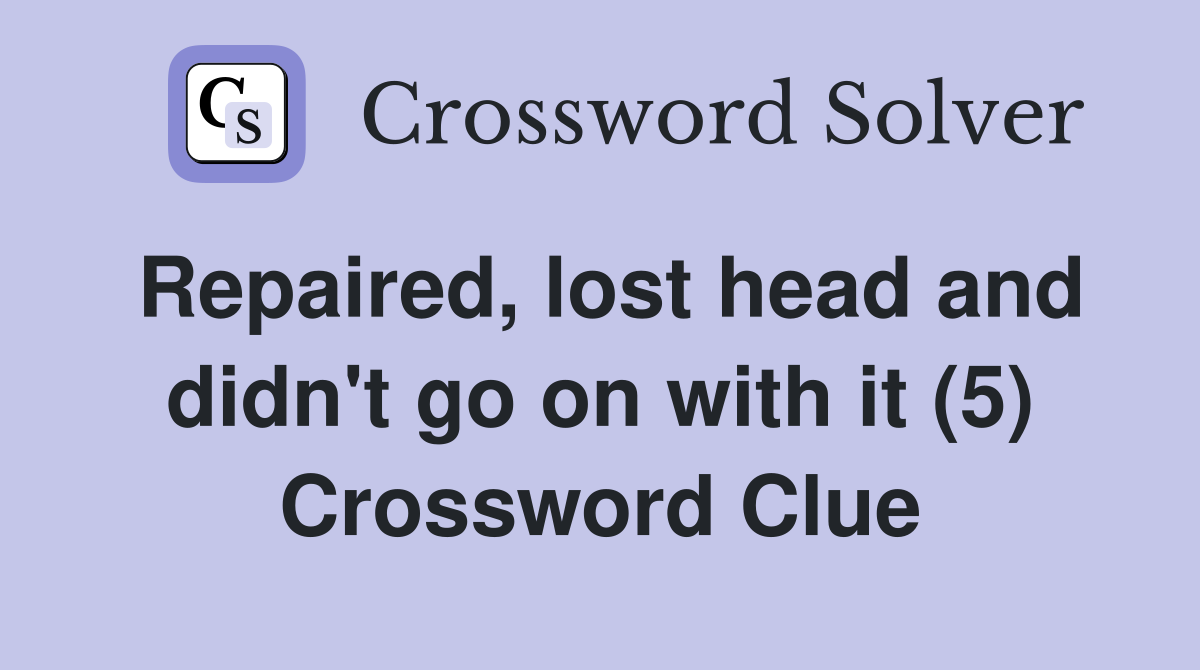 Repaired, lost head and didn't go on with it (5) Crossword Clue