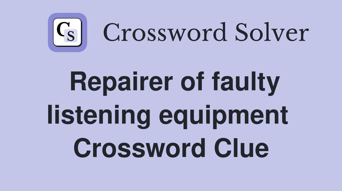 Repairer of faulty listening equipment  Crossword Clue