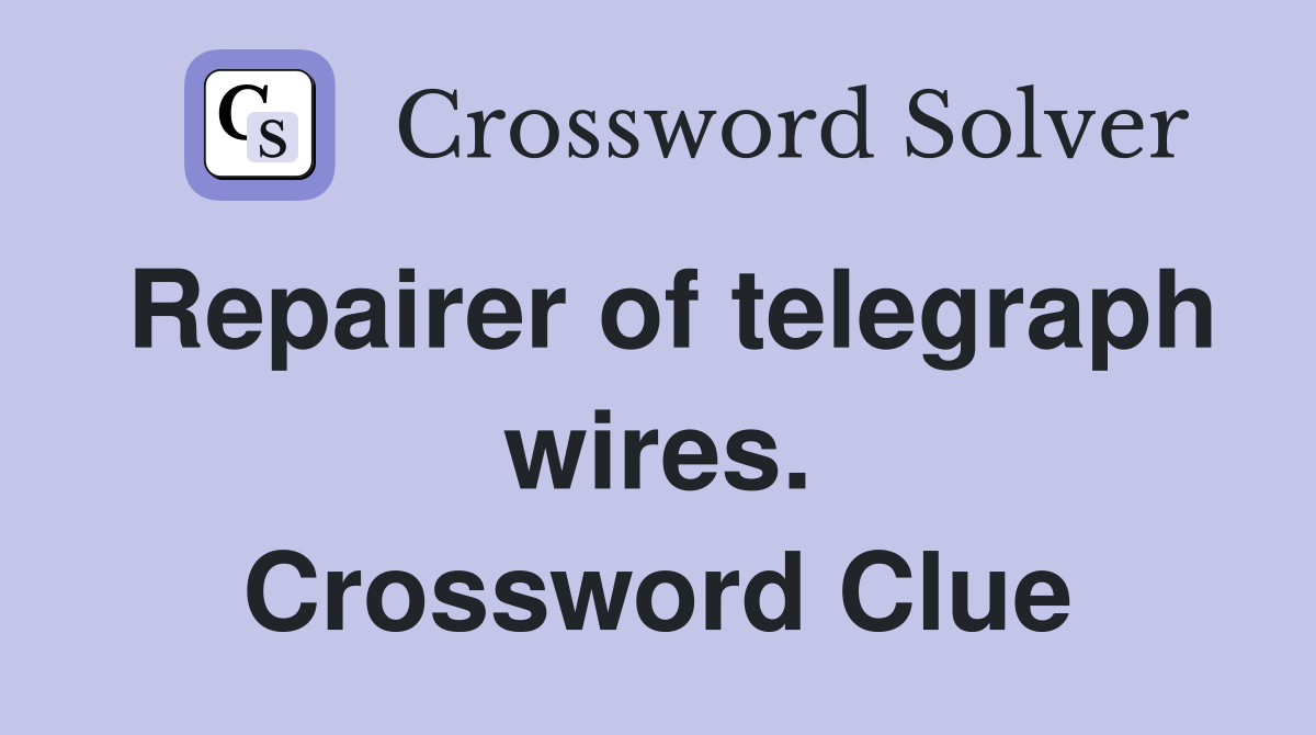 Repairer of telegraph wires. Crossword Clue