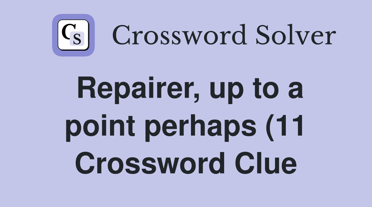 Repairer up to a point perhaps (11) Crossword Clue Answers Repairer up to a point perhaps (11) Crossword Clue Answers