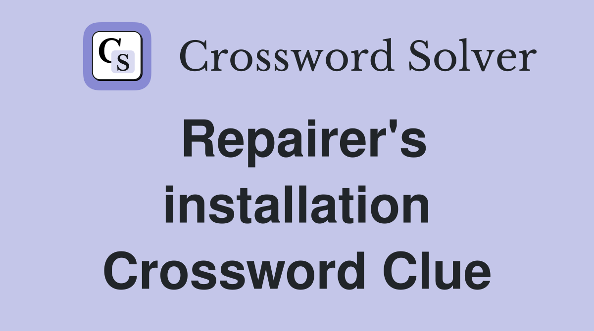Repairer's installation Crossword Clue