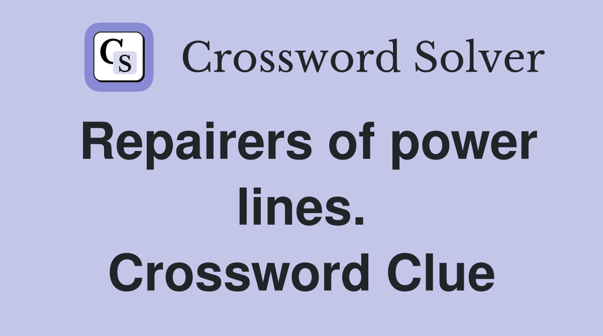 Repairers of power lines. Crossword Clue