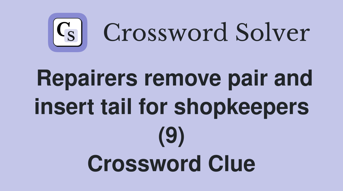 Repairers remove pair and insert tail for shopkeepers (9) Crossword Clue
