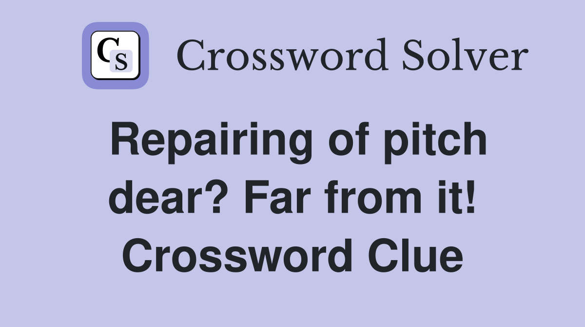 Repairing of pitch dear? Far from it! Crossword Clue