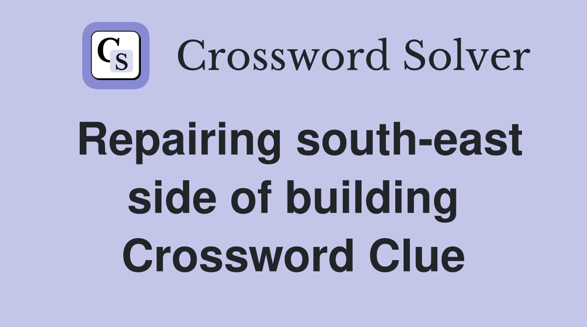 Repairing south-east side of building Crossword Clue