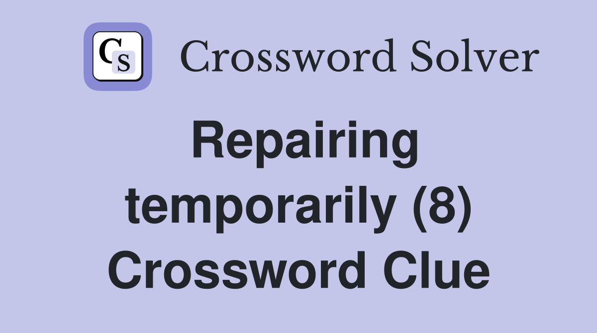 Repairing temporarily (8) Crossword Clue