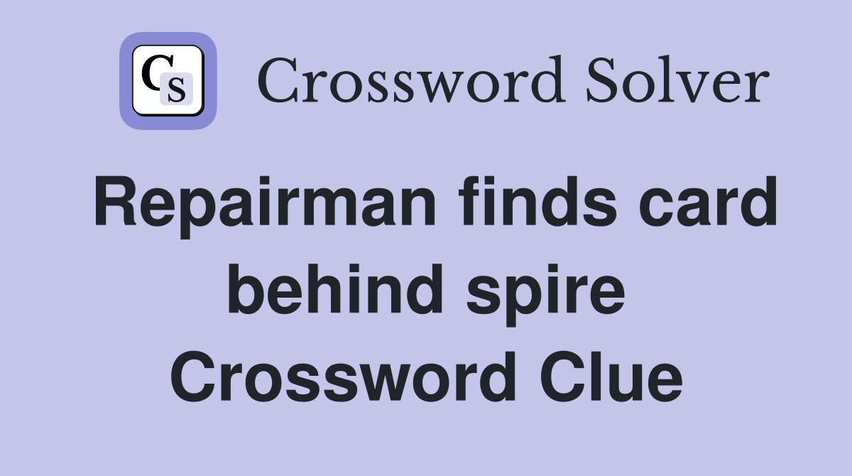 Repairman finds card behind spire Crossword Clue