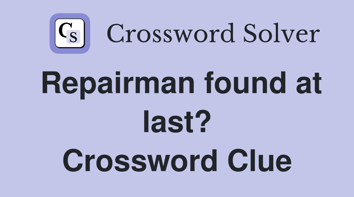 Repairman found at last? Crossword Clue