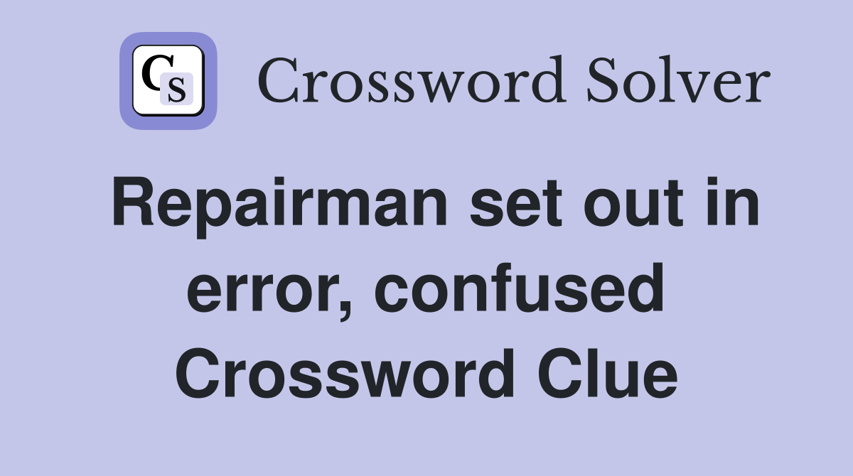 Repairman set out in error, confused Crossword Clue
