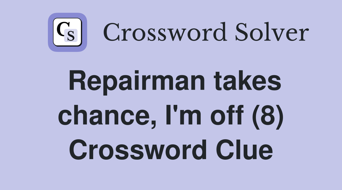 Repairman takes chance, I'm off (8) Crossword Clue