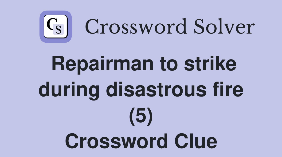 Repairman to strike during disastrous fire (5) Crossword Clue