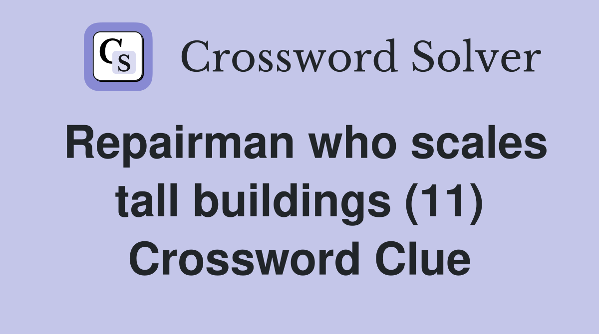 Repairman who scales tall buildings (11) Crossword Clue
