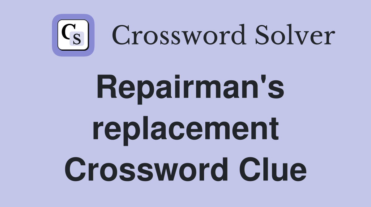 Repairman's replacement Crossword Clue