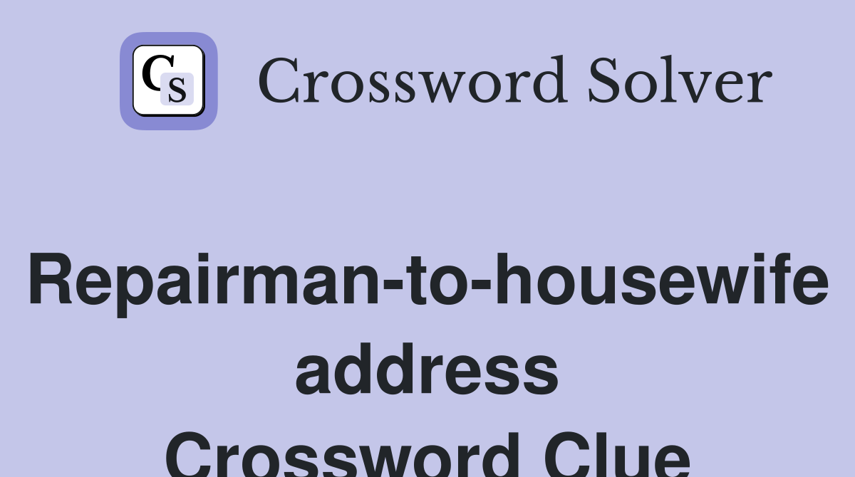 Repairman-to-housewife address Crossword Clue