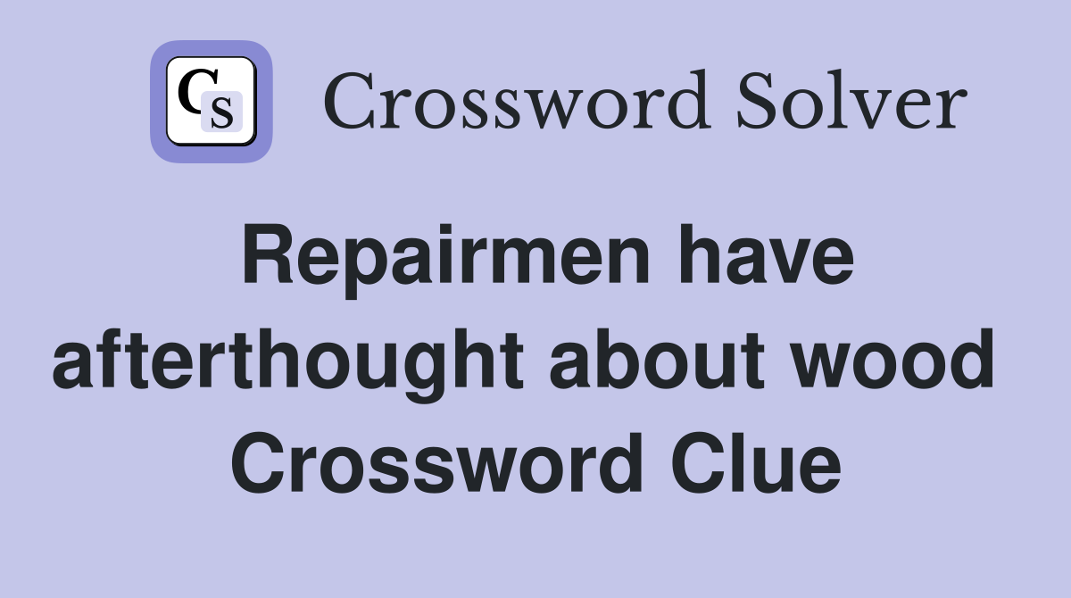 Repairmen have afterthought about wood  Crossword Clue
