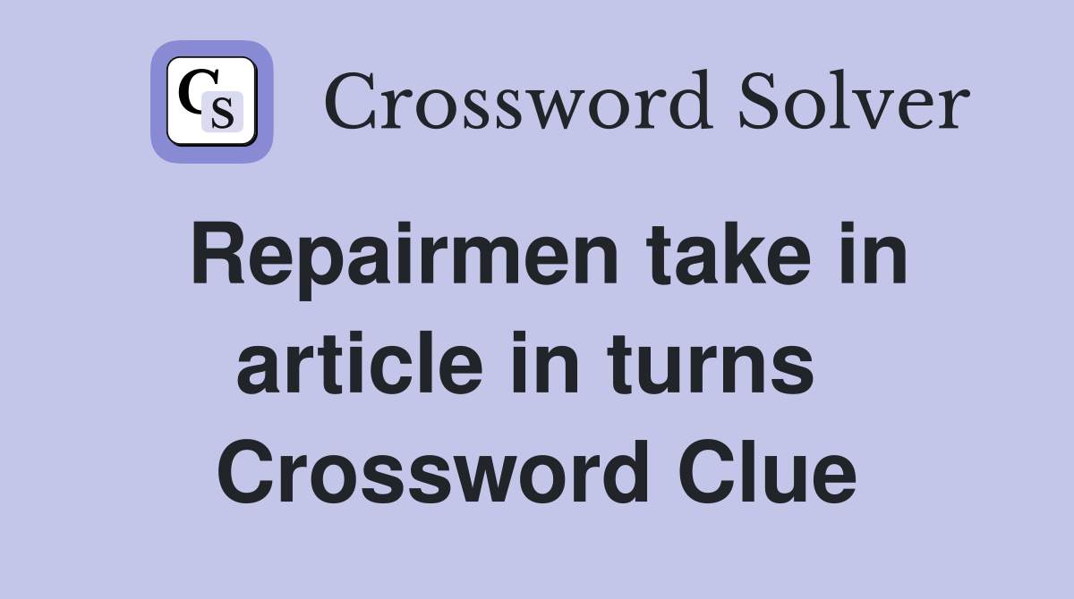 Repairmen take in article in turns  Crossword Clue