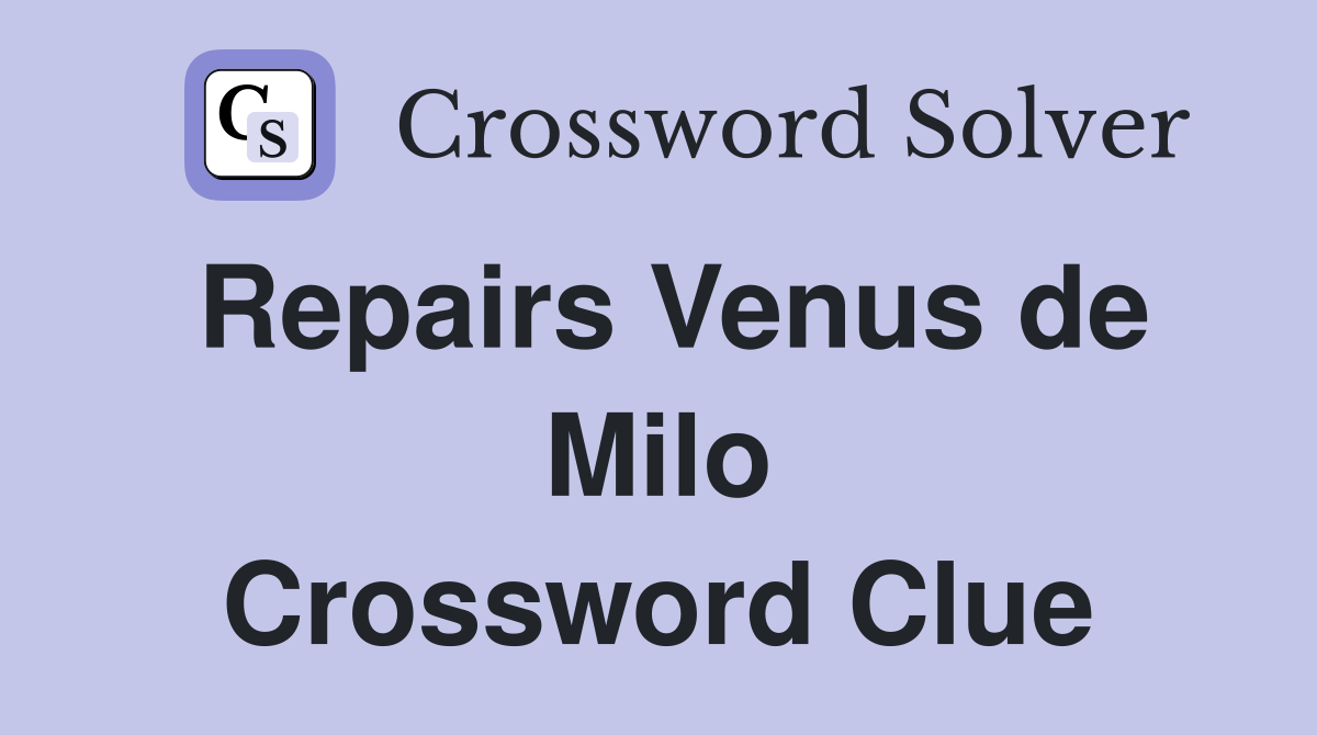 Repairs Venus de Milo Crossword Clue