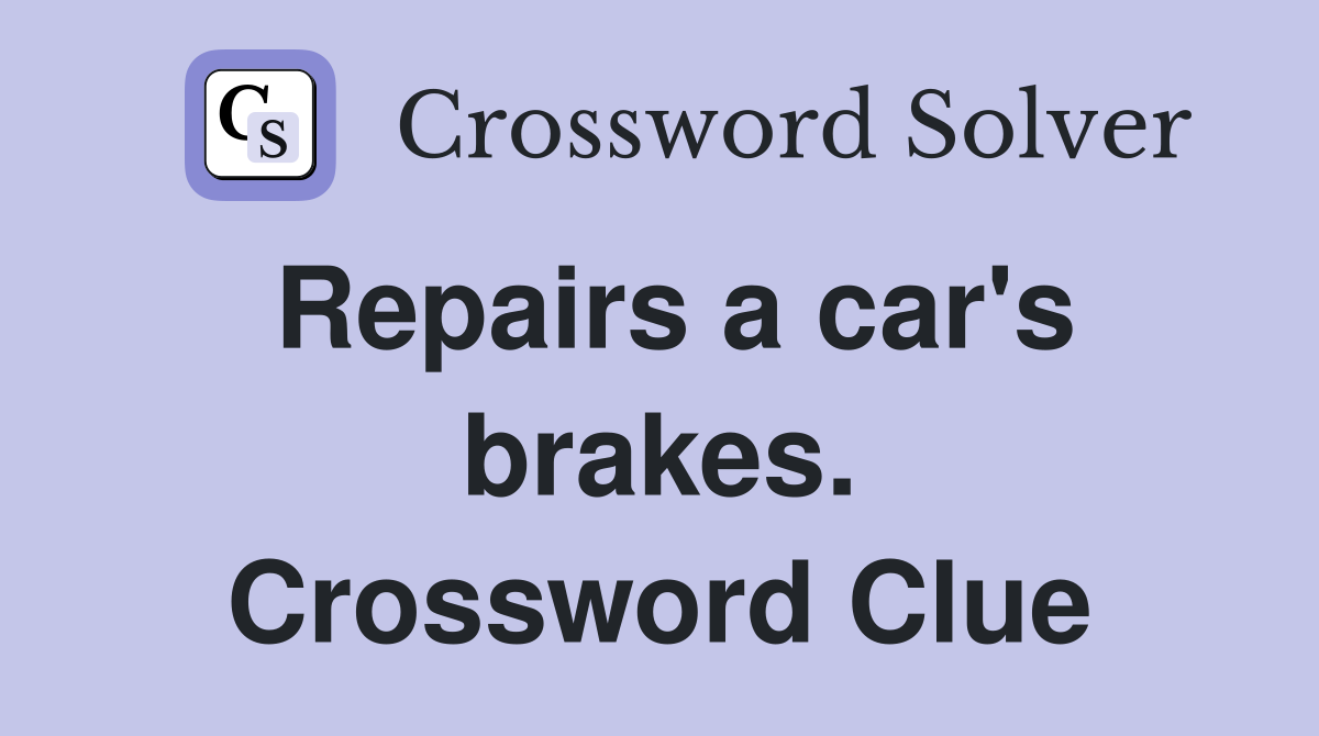 Repairs a car's brakes. Crossword Clue