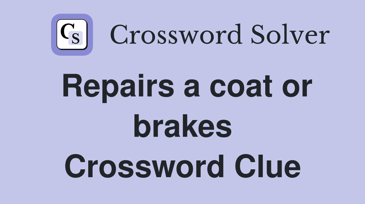 Repairs a coat or brakes Crossword Clue
