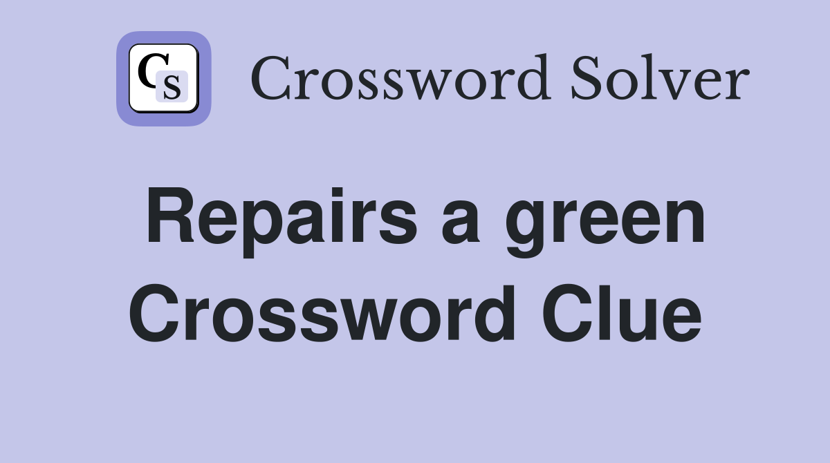 Repairs a green Crossword Clue