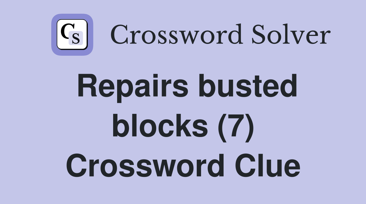 Repairs busted blocks (7) Crossword Clue