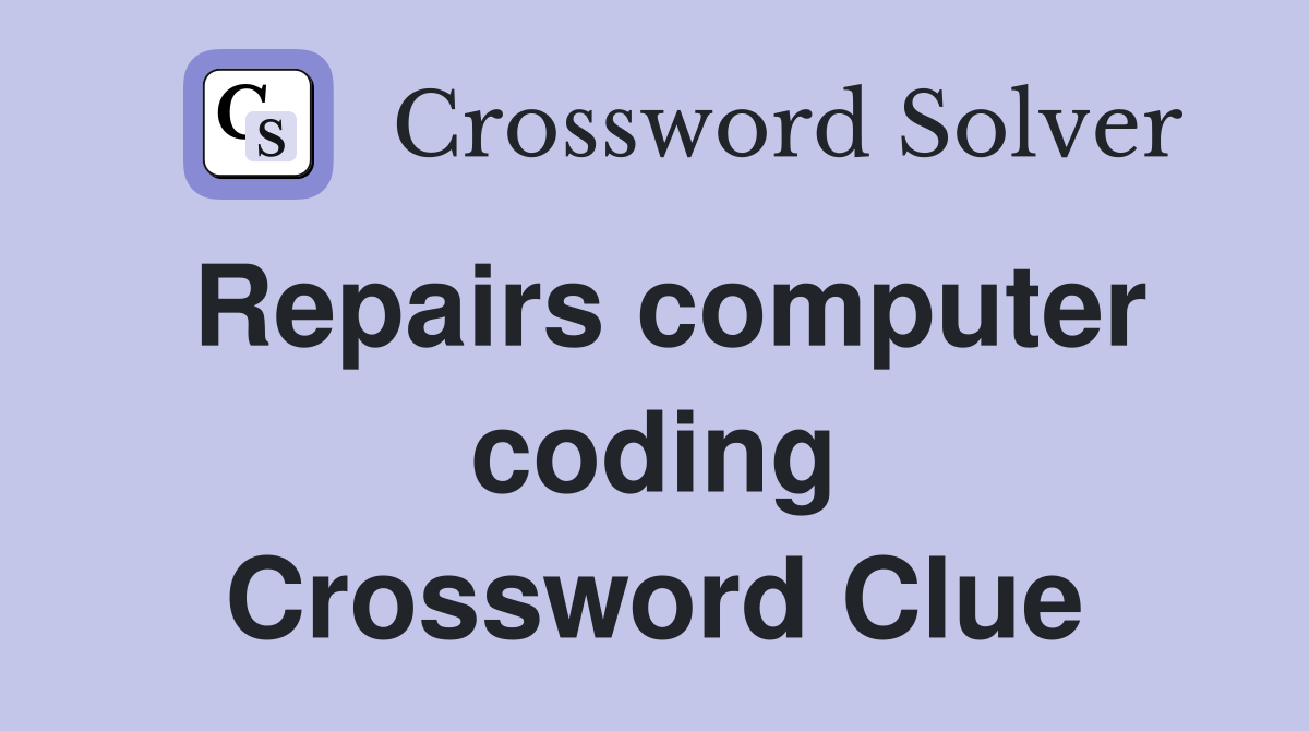 Repairs computer coding Crossword Clue