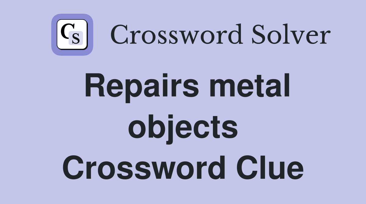 Repairs metal objects Crossword Clue