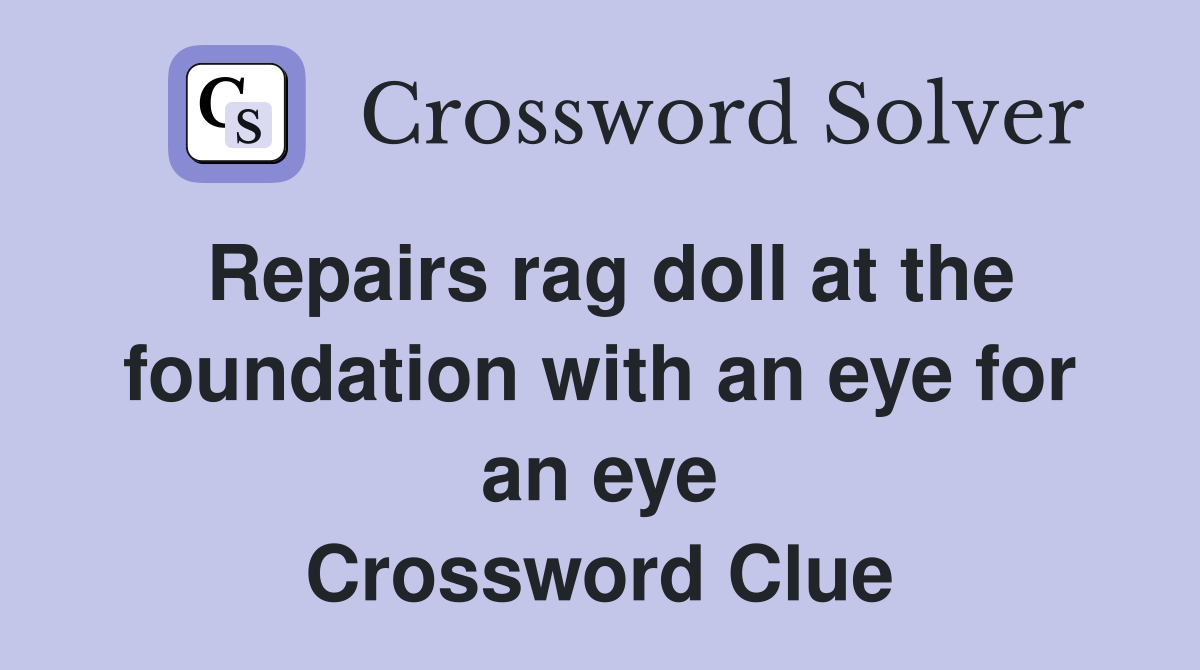 Repairs rag doll at the foundation with an eye for an eye Crossword Clue