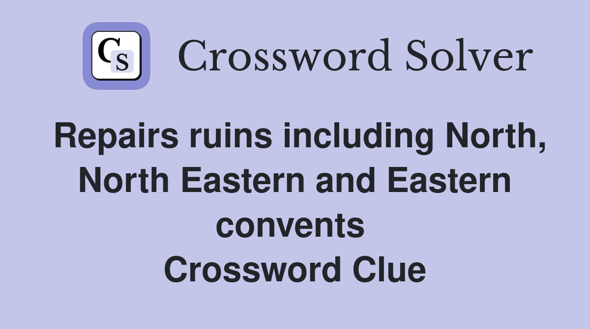 Repairs ruins including North, North Eastern and Eastern convents  Crossword Clue