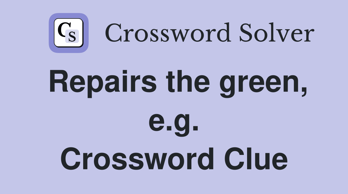Repairs the green, e.g. Crossword Clue