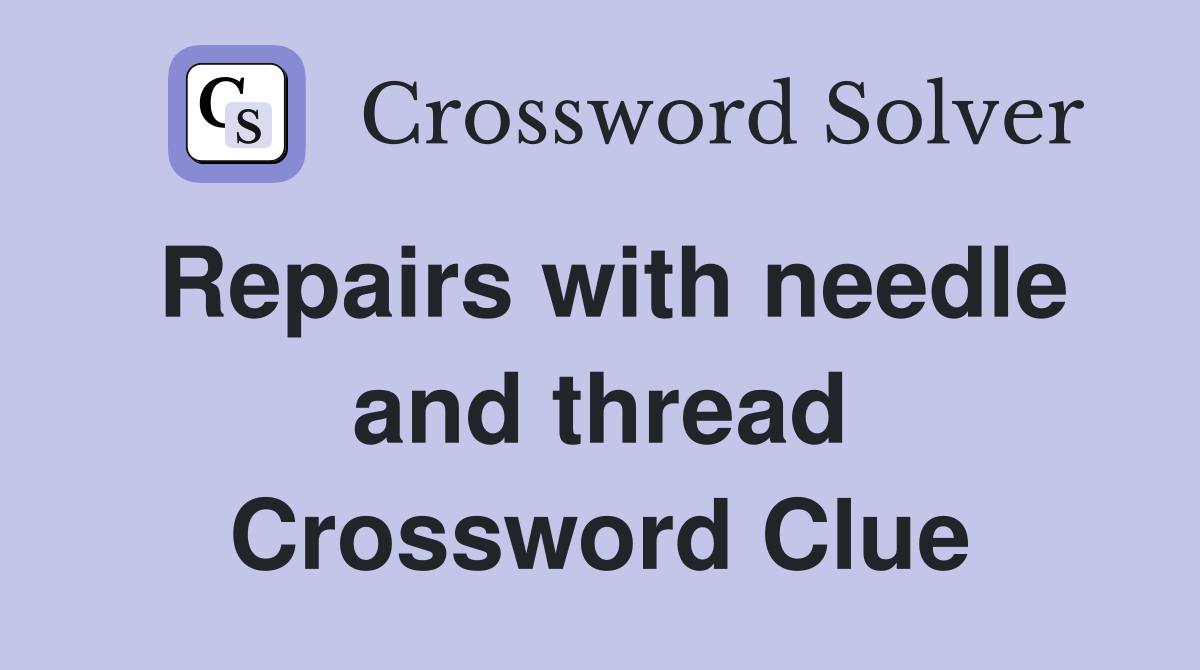 Repairs with needle and thread Crossword Clue