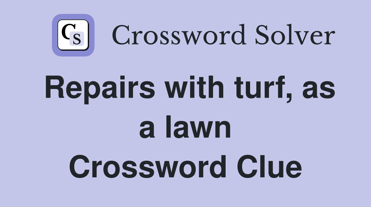 Repairs with turf, as a lawn Crossword Clue