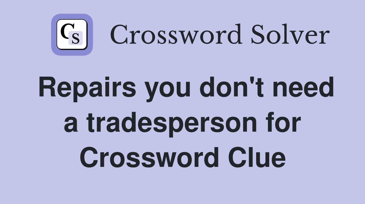 Repairs you don't need a tradesperson for Crossword Clue