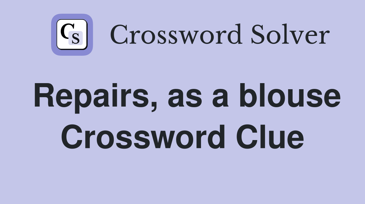 Repairs, as a blouse Crossword Clue