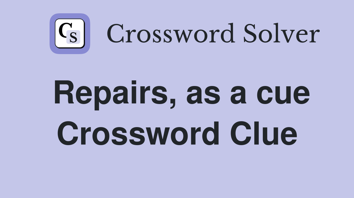 Repairs, as a cue Crossword Clue